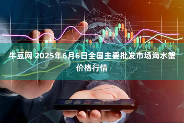牛豆网 2025年6月6日全国主要批发市场海水蟹价格行情