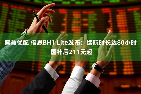 盛盈优配 倍思BH1 Lite发布：续航时长达80小时 国补后211元起